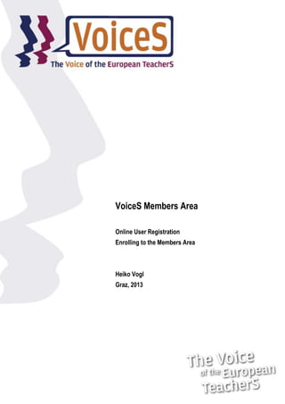 VoiceS Members Area
Online User Registration
Enrolling to the Members Area

Heiko Vogl
Graz, 2013

 