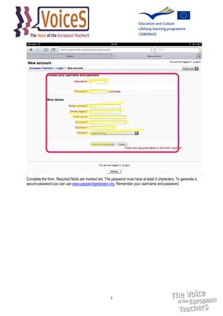 Complete the form. Required fields are marked red. The password must have at least 5 characters. To generate a
secure password you can use www.passwortgenerator.org Remember your username and password.

5

 
