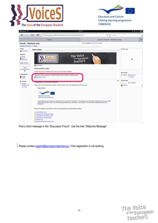 Post a short message in the “Discussion Forum”. Use the tree “Welcome Message”.

Please contact support@european-teachers.eu, if the registration is not working.

13

 