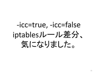 -icc=true, -icc=false
iptablesルール差分、
気になりました。

15

 