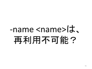 -name <name>は、
再利用不可能？
55

 