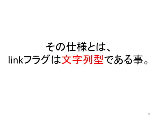 その仕様とは、
linkフラグは文字列型である事。

71

 
