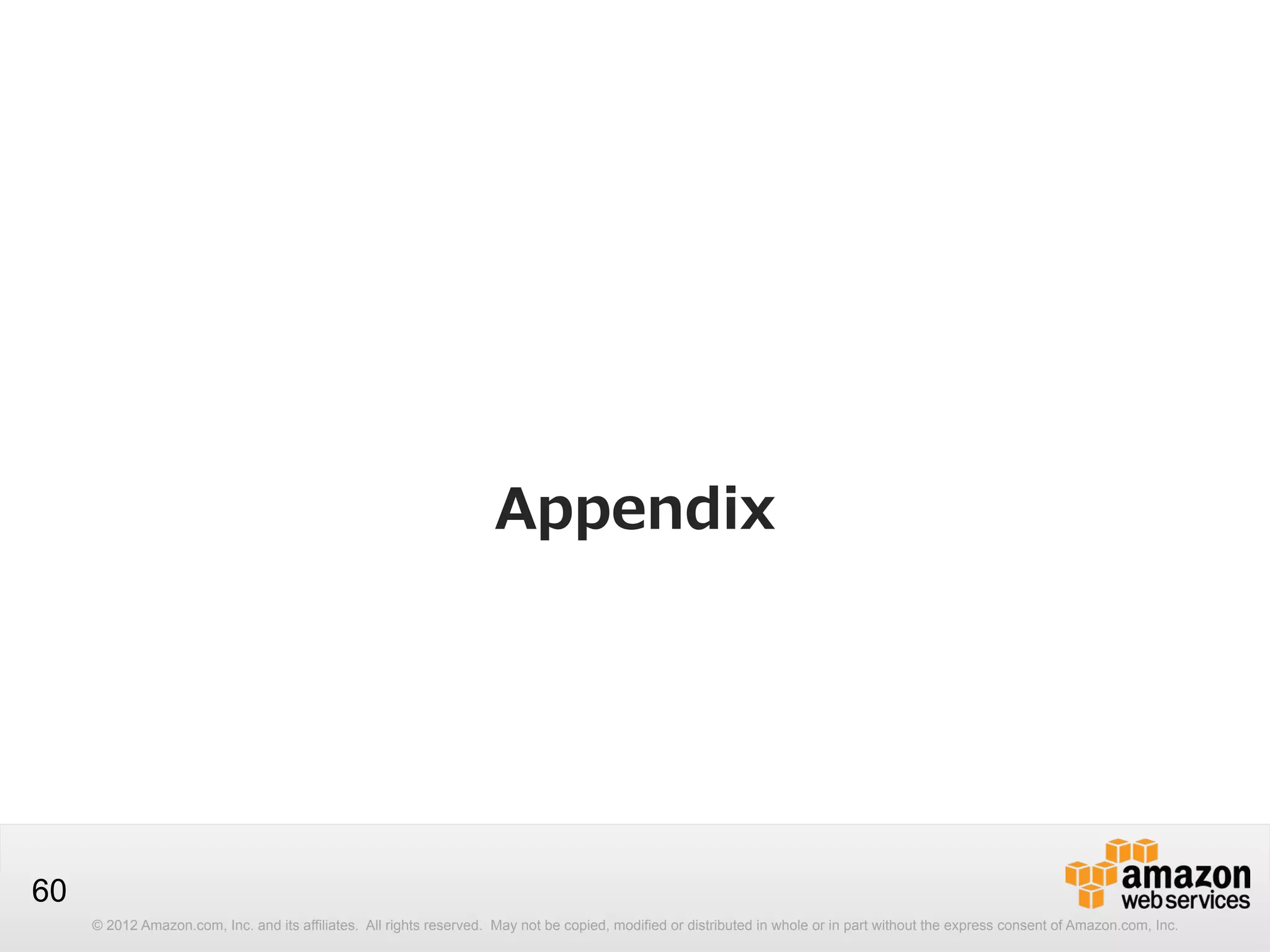 Appendix

60
© 2012 Amazon.com, Inc. and its affiliates. All rights reserved. May not be copied, modified or distributed in whole or in part without the express consent of Amazon.com, Inc.

 