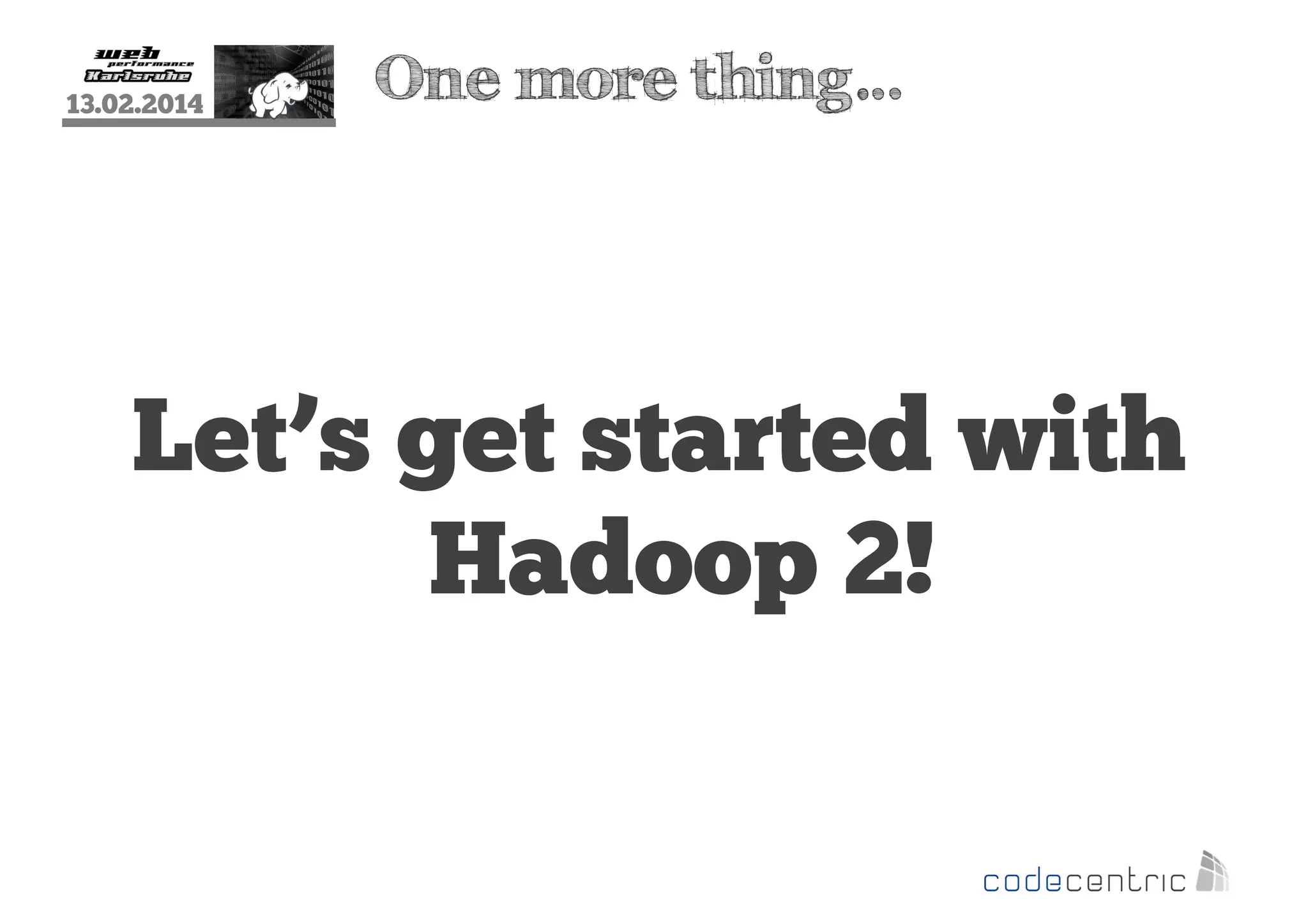 13.02.2014

One more thing…

Let’s get started with
Hadoop 2!

 