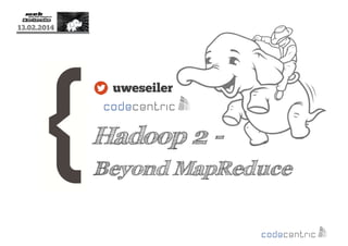 13.02.2014

uweseiler

Hadoop 2 Beyond MapReduce

 