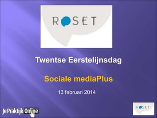 Twentse Eerstelijnsdag
Sociale media Plus
13 februari 2014

 