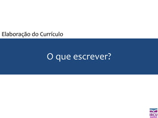 GAPRO
O que escrever?
Elaboração do Currículo
 