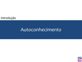GAPRO
Autoconhecimento
Introdução
 