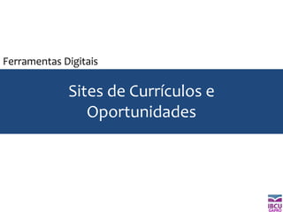 GAPRO
Sites de Currículos e
Oportunidades
Ferramentas Digitais
 