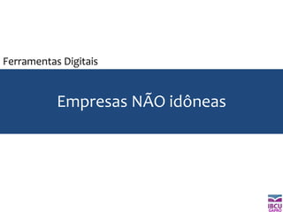 GAPRO
Empresas NÃO idôneas
Ferramentas Digitais
 