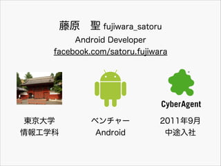 ԭ?} fujiwara_satoru
Android Developer
facebook.com/satoru.fujiwara

|ѧ
ѧ

٥`
Android

20119
;

 