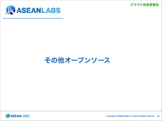 クラウド技術者集団

その他オープンソース

Copyright © ASEANLABS, Inc. 2014. All rights reserved.

!49

 