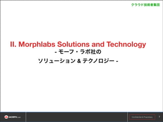 クラウド技術者集団

II. Morphlabs Solutions and Technology 
- モーフ・ラボ社の 
ソリューション & テクノロジー -

Copyright © ASEANLABS, Inc. 2014. All rights reserved.
Confidential & Proprietary

!7

 