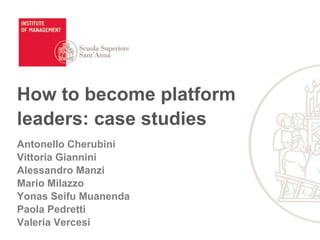 How to become platform
leaders: case studies
Antonello Cherubini
Vittoria Giannini
Alessandro Manzi
Mario Milazzo
Yonas Seifu Muanenda
Paola Pedretti
Valeria Vercesi
 
