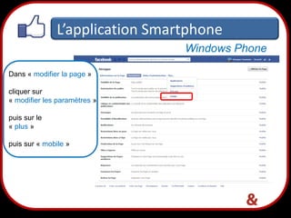 L’application Smartphone
Windows Phone
Dans « modifier la page »
cliquer sur
« modifier les paramètres »
puis sur le
« plus »
puis sur « mobile »

34

 
