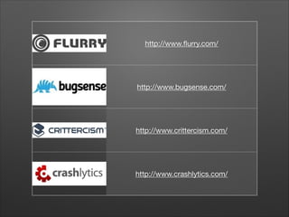 http://www.ﬂurry.com/

http://www.bugsense.com/

http://www.crittercism.com/

http://www.crashlytics.com/

 