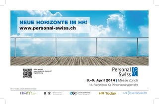 NEUE HORIZONTE IM HR!
www.personal-swiss.ch
8.–9. April 2014 | Messe Zürich
13. Fachmesse für Personalmanagement
Jetzt sparen!
www.personal-swiss.ch/
registrierung
MIT FREUNDLICHER UNTERSTÜTZUNG
 