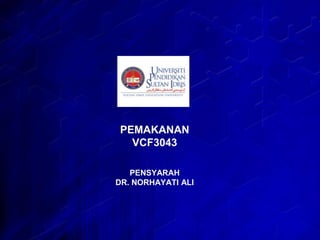 PEMAKANAN
VCF3043
PENSYARAH
DR. NORHAYATI ALI

 