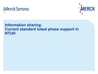 Information sharing: 
Current standard luteal phase support in 
NTUH 
 