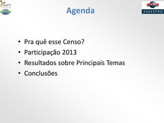 Agenda
• Pra quê esse Censo?
• Participação 2013
• Resultados sobre Principais Temas
• Conclusões
 