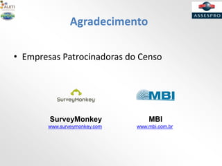 Agradecimento
• Empresas Patrocinadoras do Censo
MBI
www.mbi.com.br
SurveyMonkey
www.surveymonkey.com
 
