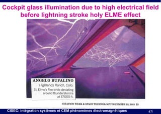 Cockpit glass illumination due to high electrical field
before lightning stroke holy ELME effect

CISEC: intégration systèmes et CEM phénomènes électromagnétiques

47/

 