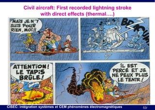 Civil aircraft: First recorded lightning stroke
with direct effects (thermal….)

CISEC: intégration systèmes et CEM phénomènes électromagnétiques

53/

 
