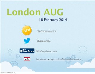 London AUG
18 February 2014
http://londonaug.com/

@LondonAUG

http://aug.atlassian.com/

http://www.meetup.com/UK-Atlassian-Community/

Wednesday, 19 February 14

 