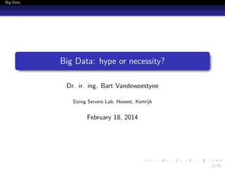Big Data

Big Data: hype or necessity?
Dr. ir. ing. Bart Vandewoestyne
Sizing Servers Lab, Howest, Kortrijk

February 18, 2014

1 / 71

 