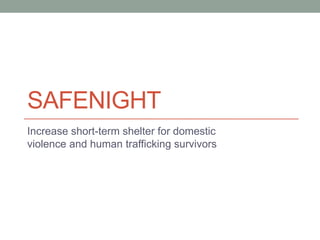 SAFENIGHT
Increase short-term shelter for domestic
violence and human trafficking survivors

 