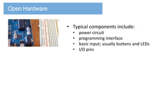 • Typical components include:
•
•
•
•

power circuit
programming interface
basic input; usually buttons and LEDs
I/O pins

 
