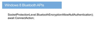 SocketProtectionLevel.BluetoothEncryptionAllowNullAuthentication);
await ConnectAction;

 