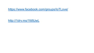 https://www.facebook.com/groups/IoTLove/

http://1drv.ms/1fd9JwL

 