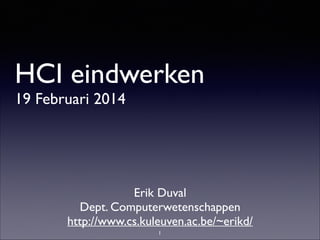 HCI eindwerken
19 Februari 2014

Erik Duval	

Dept. Computerwetenschappen	

http://www.cs.kuleuven.ac.be/~erikd/
1

 