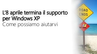 L’8 aprile termina il supporto
per Windows XP
Come possiamo aiutarvi

 
