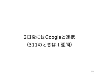 2日後にはGoogleと連携
（311のときは１週間）

133

 