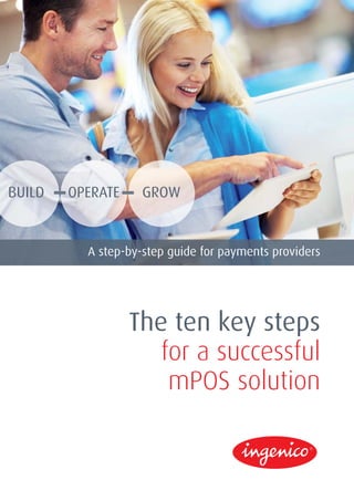 BUILD OPERATE GROW
The ten key steps
for a successful
mPOS solution
A step-by-step guide for payments providers
 