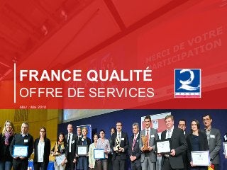 FRANCE QUALITÉ
OFFRE DE SERVICES
MàJ : Mai 2016
 