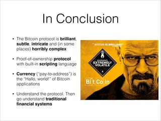 In Conclusion
•

The Bitcoin protocol is brilliant,
subtle, intricate and (in some
places) horribly complex

•

Proof-of-o...