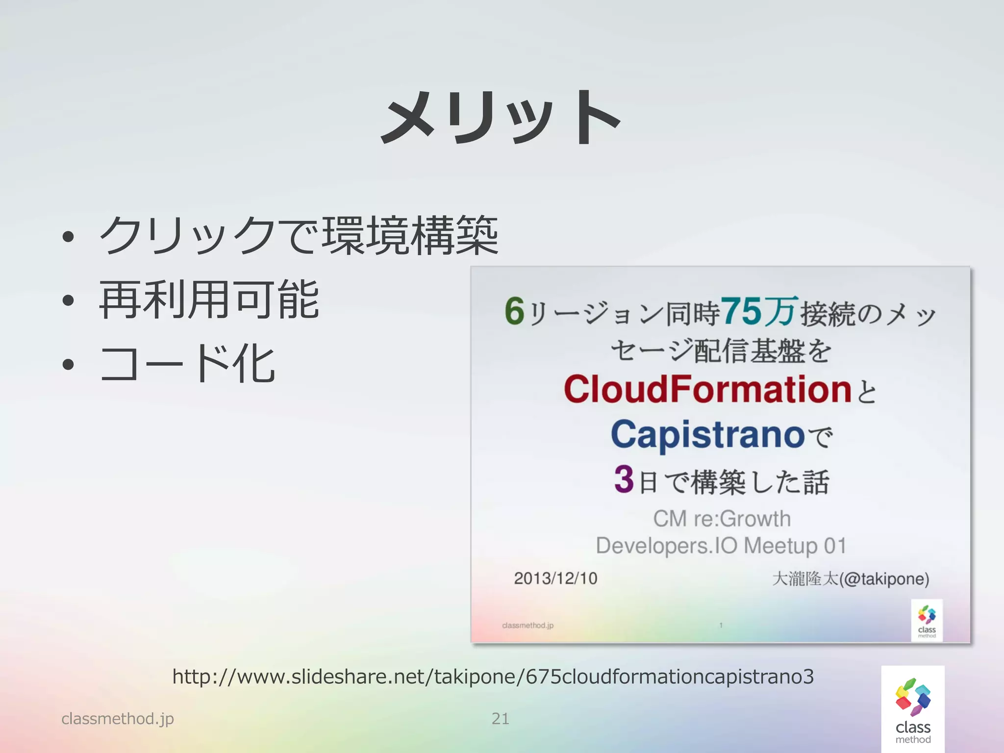 メリット
•  クリックで環境構築
•  再利利⽤用可能
•  コード化

http://www.slideshare.net/takipone/675cloudformationcapistrano3
classmethod.jp

21

 