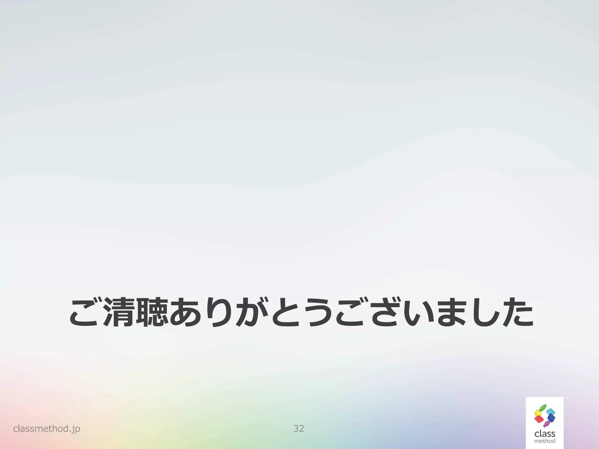 ご清聴ありがとうございました
classmethod.jp

32

 