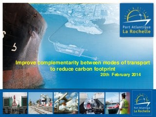 Improve complementarity between modes of transport
to reduce carbon footprint
20th February 2014

 