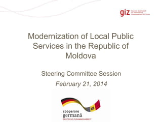 Modernization of Local Public
Services in the Republic of
Moldova
Steering Committee Session
February 21, 2014

Pagina 1

 