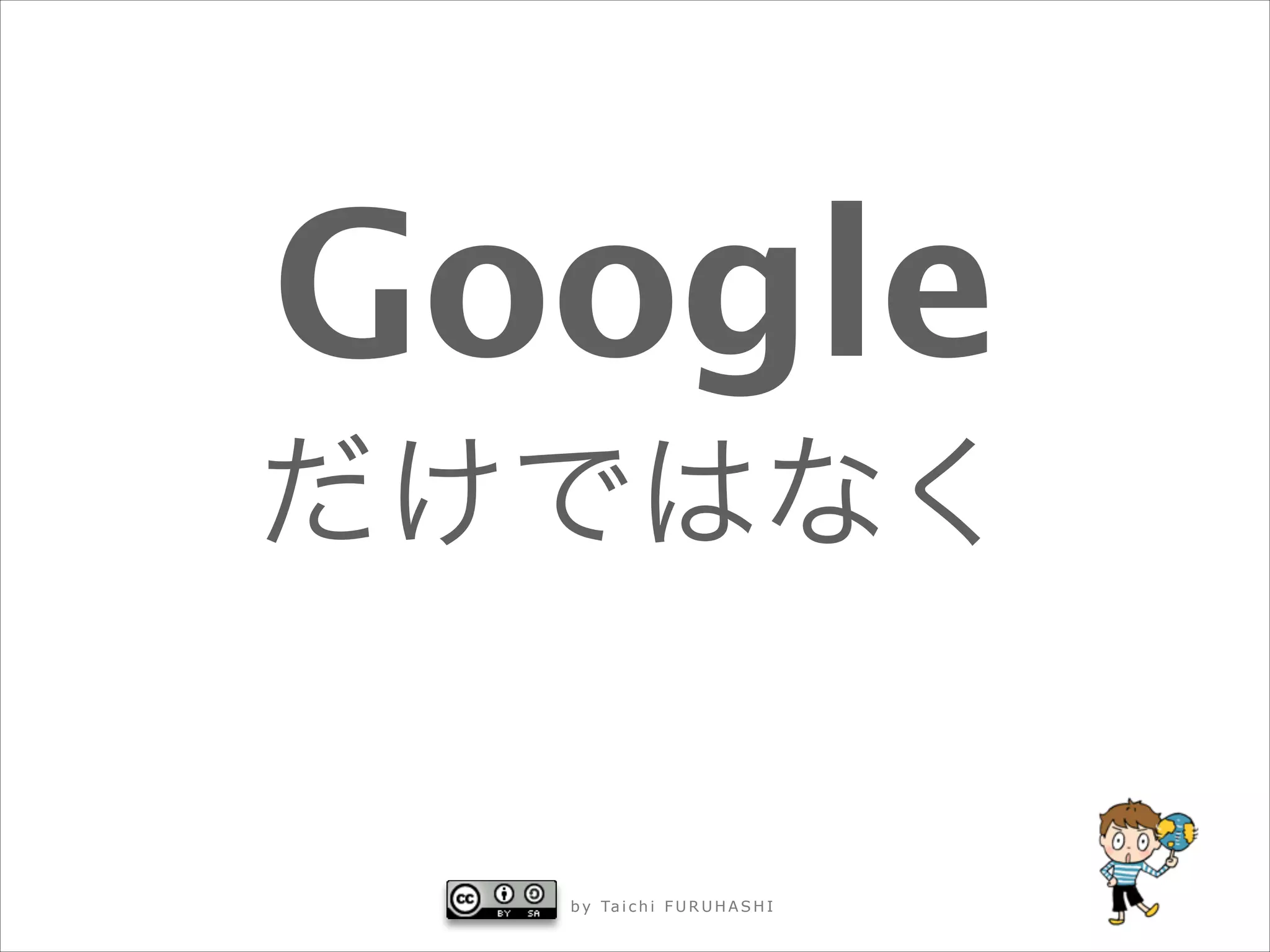 Google



だけではなく

b y Ta i c h i F U R U H A S H I

 