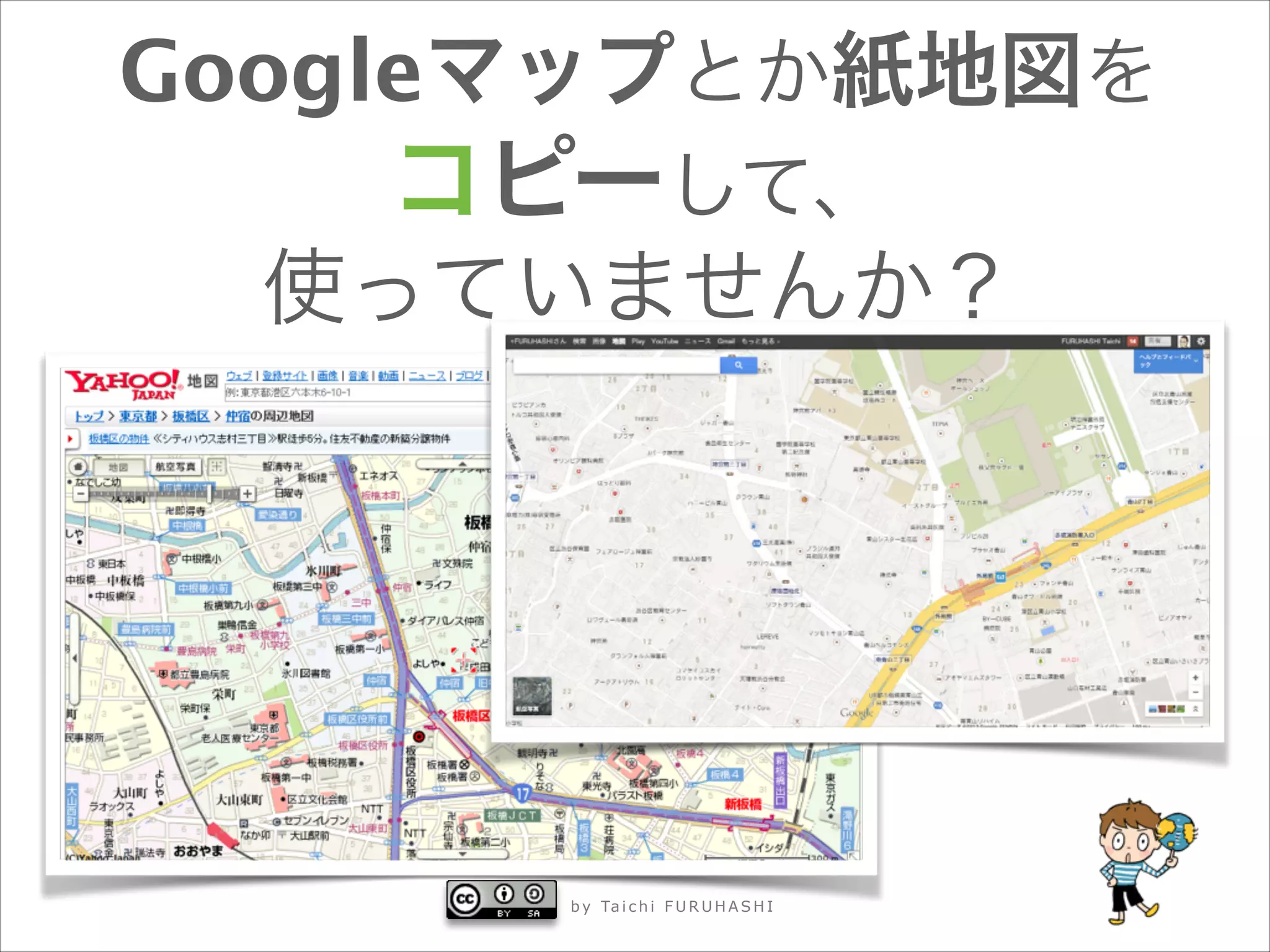 Googleマップとか紙地図を



コピーして、



使っていませんか？

b y Ta i c h i F U R U H A S H I

 