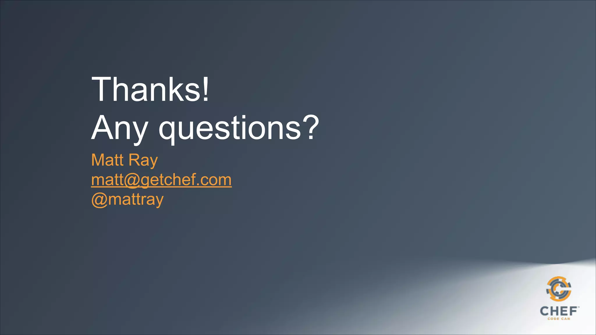 Thanks!
Any questions?
Matt Ray
matt@getchef.com
@mattray

 