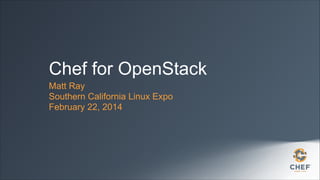 Chef for OpenStack
Matt Ray
Southern California Linux Expo
February 22, 2014

 