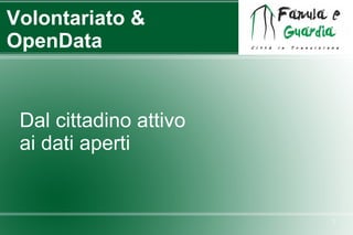 Volontariato &
OpenData

Dal cittadino attivo
ai dati aperti

1

 