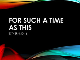 FOR SUCH A TIME
AS THIS
ESTHER 4:10-16

 