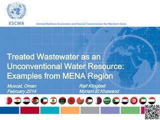 Treated Wastewater as an
Unconventional Water Resource:
Examples from MENA Region
Muscat, Oman
February 2014

Ralf Klingbeil
Myriam El Khawand

 